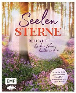 Seelensterne – Rituale, die dein Leben leichter machen: Nutze die Kraft von Edelsteinen, Feng Shui, Numerologie und altem Wissen für mehr Liebe, Wohlbefinden, Erfolg, Wohlstand und Glück