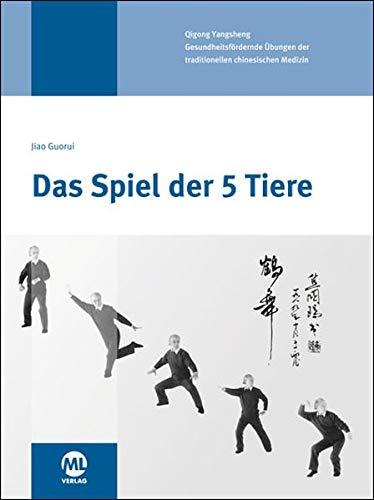 Das Spiel der 5 Tiere: Gesundheitsfördernde Übungen der traditionellen chinesischen Medizin