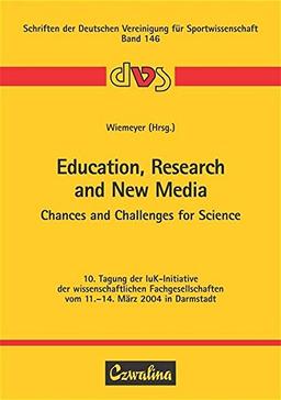 Education, Research and New Media - Chances and Challenges for Science: 10. Tagung der IuK-Initiative der wissenschaftlichen Fachgesellschaften vom ... Deutschen Vereinigung für Sportwissenschaft)