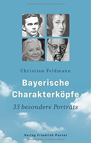 Bayerische Charakterköpfe: 33 besondere Porträts (Bayerische Geschichte)