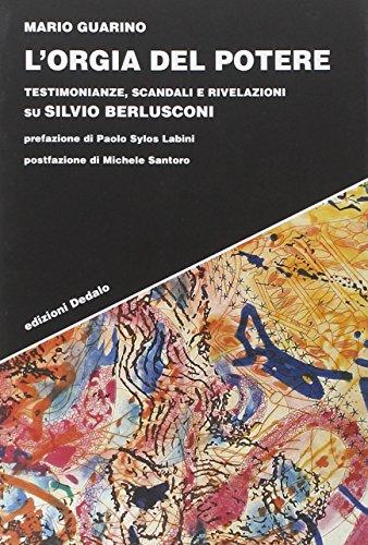 L'orgia del potere. Testimonianze, scandali e rivelazioni su Silvio Berlusconi