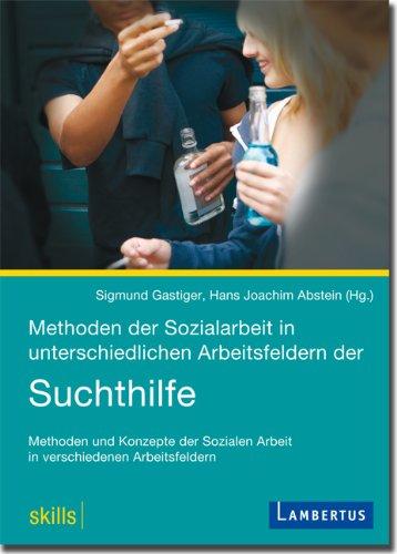 Methoden der Sozialarbeit in unterschiedlichen Arbeitsfeldern der Suchthilfe: Methoden und Konzepte der Sozialen Arbeit in verschiedenen Arbeitsfeldern