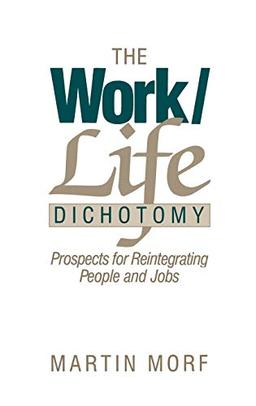 The Work/Life Dichotomy: Prospects for Reintegrating People and Jobs