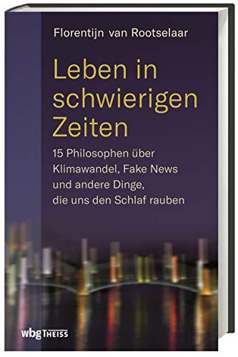 Leben in schwierigen Zeiten: 15 Philosophen über Klimawandel, Fake News und andere Dinge, die uns den Schlaf rauben