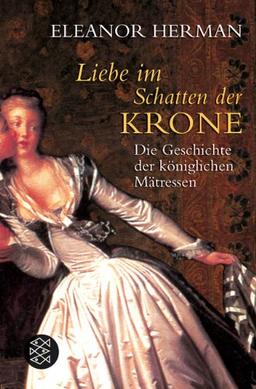 Liebe im Schatten der Krone. Die Geschichte der königlichen Mätressen