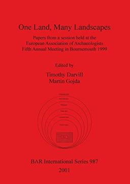 One Land, Many Landscapes: Papers from a session held at the European Association of Archaeologists Fifth Annual Meeting in Bournemouth 1999 (British Archaeological Reports British Series, Band 987)