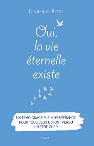 Oui, la vie éternelle existe : un témoignage plein d'espérance pour tous ceux qui ont perdu un être cher