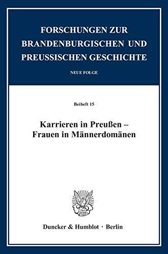 Karrieren in Preußen – Frauen in Männerdomänen. (Forschungen zur Brandenburgischen und Preußischen Geschichte. N. F. Beihefte)