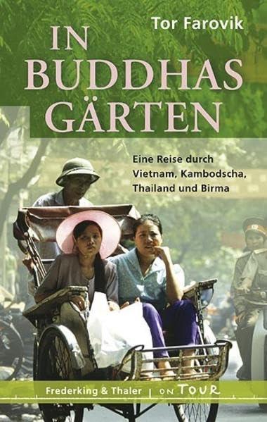 In Buddhas Gärten: Eine Reise durch Vietnam, Kambodscha, Thailand und Birma: Eine Reise nach Vietnam, Kambodscha, Thailand und Birma