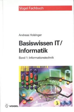 Basiswissen IT / Informatik 1: Informationstechnik: Das Basiswissen für die Informationsgesellschaft des 21. Jahrhunderts