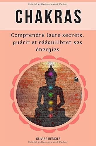 Chakras : comprendre leurs secrets, guérir et rééquilibrer ses énergies