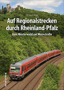 Auf Regionalstrecken durch Rheinland-Pfalz: Vom Westerwald zur Weinstraße (Sutton - Auf Schienen unterwegs)