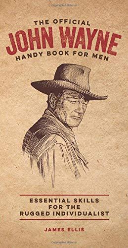 The Official John Wayne Handy Book for Men: Essential Skills for the Rugged Individualist