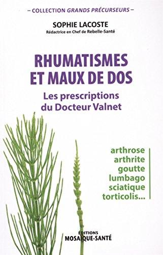 Rhumatismes et maux de dos : les prescriptions du docteur Valnet : arthrose, arthrite, goutte, lumbago, sciatique, torticolis...