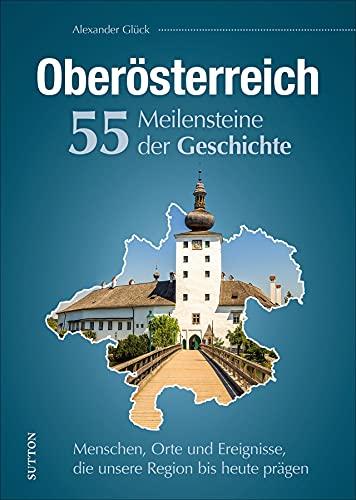 Regionalgeschichte – Oberösterreich. 55 Meilensteine der Geschichte: Historische Fotos der Höhe- und Wendepunkte österreichischer Zeitgeschichte. (Sutton Heimatarchiv)