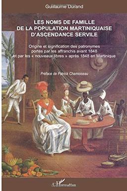 Les noms de famille d'origine africaine de la population martiniquaise d'ascendance servile : origine et signification des patronymes portés par les affranchis avant 1848 et par les nouveaux libres après 1848 en Martinique