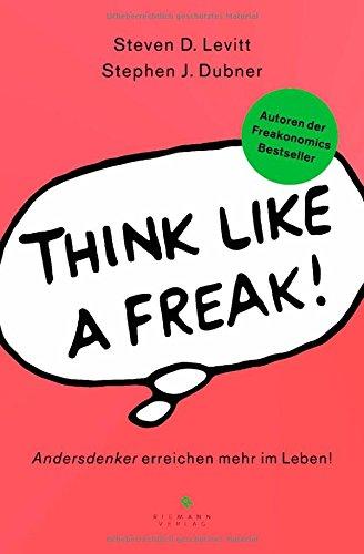 Think like a Freak: Andersdenker erreichen mehr im Leben