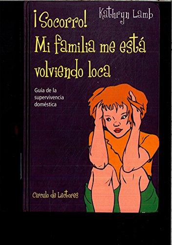 ¡Socorro!, mi familia me está volviendo loca: guía de la supervivencia doméstica