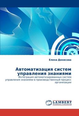 Автоматизация систем управления знаниями: Интеграция автоматизированных систем управления знаниями в производственный процесс организации: Integraciq ... w proizwodstwennyj process organizacii