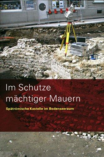 Im Schutze mächtiger Mauern: Spätrömische Kastelle im Bodenseeraum