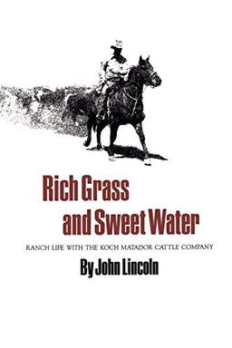 Rich Grass and Sweet Water: Ranch Life with the Koch Matador Cattle Company (Centennial Series of the Association of Series, 32)