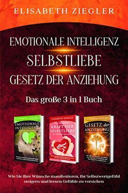 Emotionale Intelligenz-Selbstliebe-Gesetz der Anziehung- Das große 3 in 1 Buch: Wie Sie Ihre Wünsche manifestieren, Ihr Selbstwertgefühl steigern und lernen Gefühle zu verstehen