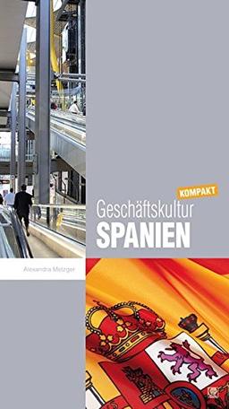 Geschäftskultur Spanien kompakt: Wie Sie mit spanischen Geschäftspartnern, Kollegen und Mitarbeitern erfolgreich zusammenarbeiten (Geschäftskultur kompakt)