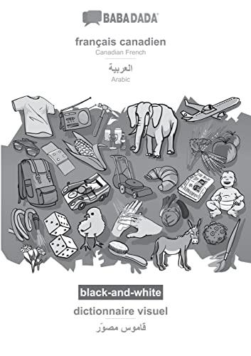 BABADADA black-and-white, français canadien - Arabic (in arabic script), dictionnaire visuel - visual dictionary (in arabic script): Canadian French - Arabic (in arabic script), visual dictionary