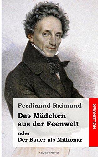 Das Mädchen aus der Feenwelt oder Der Bauer als Millionär: Romantisches Original-Zaubermärchen mit Gesang in drei Aufzügen