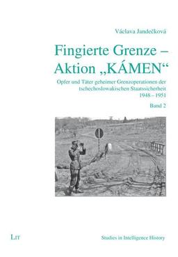 Fingierte Grenze - Aktion "KÁMEN": Opfer und Täter geheimer Grenzoperationen der tschechoslowakischen Staatssicherheit 1948-1951. Band 2