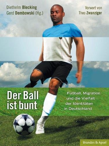 Der Ball ist bunt: Fußball, Migration und die Vielfalt der Identitäten in Deutschland