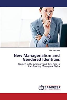 New Managerialism and Gendered Identities: Women in the Academy and their Role in transforming Managerial Styles