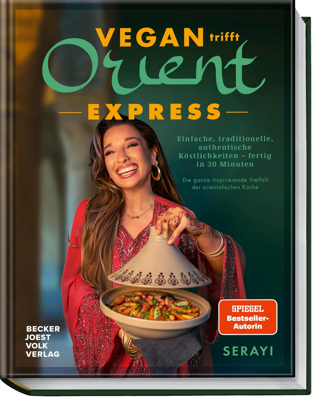 Vegan Orient – Express: Einfache, traditionelle, authentische Köstlichkeiten – fertig in 30 Minuten – Die ganze inspirierende Vielfalt der orientalischen Küche - von Bestsellerautorin Serayi