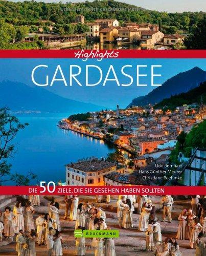 Bildband Highlights Gardasee:  Der schönste See der Welt zwischen den Bächen des Trentino und den Weinhügeln des Veneto, beliebtes Ziel für ... Die 50 Ziele, die Sie gesehen haben sollten