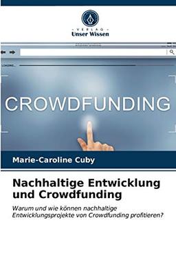 Nachhaltige Entwicklung und Crowdfunding: Warum und wie können nachhaltige Entwicklungsprojekte von Crowdfunding profitieren?