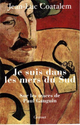 Je suis dans les mers du Sud : sur les traces de Paul Gauguin