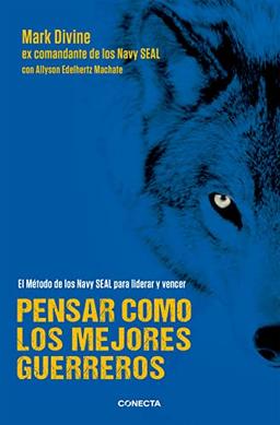 Pensar como los mejores guerreros : el método de los Navy SEAL's para liderar y vencer (Conecta)
