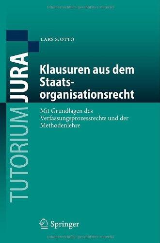 Klausuren aus Dem Staatsorganisationsrecht: Mit Grundlagen des Verfassungsprozessrechts und der Methodenlehre (Tutorium Jura) (German Edition)