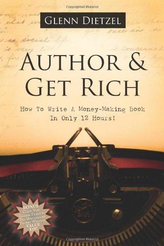 Author & Get Rich: How to Write a Money-Making Book in Only 12 Hours!