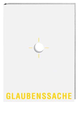 Glaubenssache: Ein Buch zum Glaubensalltag der Gegenwart