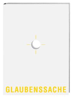 Glaubenssache: Ein Buch zum Glaubensalltag der Gegenwart