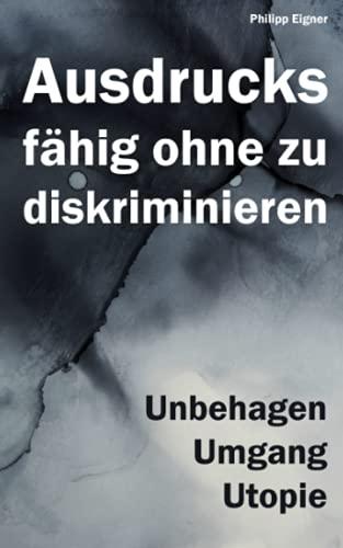 Ausdrucksfähig ohne zu diskriminieren?: Unbehagen, Umgang, Utopie.