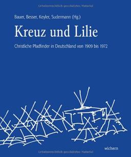 Kreuz und Lilie: Christliche Pfadfinder in Deutschland von 1909 bis 1972