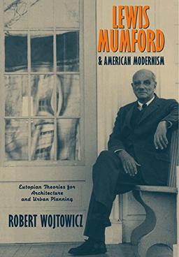 Lewis Mumford and American Modernism: Eutopian Theories for Architecture and Urban Planning