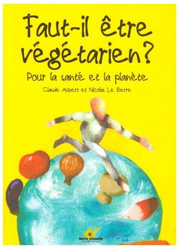 Faut-il être végétarien ? : pour la santé et la planète