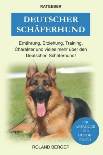 Deutscher Schäferhund: Erziehung, Ernährung, Training, Charakter und vieles mehr über den Deutschen Schäferhund