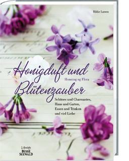 Honigduft und Blüten-zauber: Schönes & Charmantes, Haus & Garten, Essen & Trinken und viel Liebe