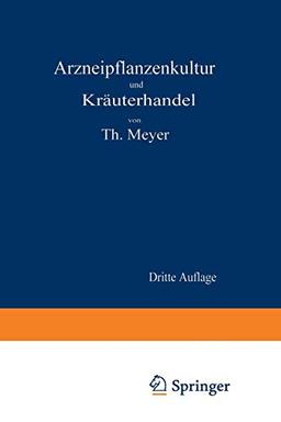 Arzneipflanzenkultur und Kräuterhandel: Rationelle Züchtung, Behandlung und Verwertung der in Deutschland zu ziehenden Arznei- und Gewürzpflanzen