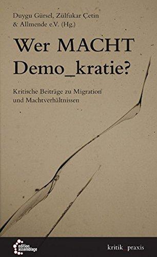 Wer Macht Demo_kratie?: Kritische Beiträge zu Migration und Machtverhältnissen (kritik_praxis)