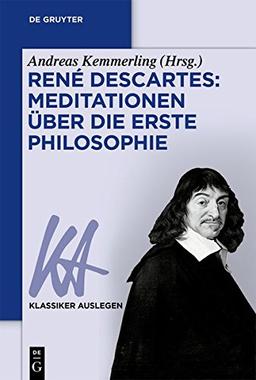 René Descartes: Meditationen über die Erste Philosophie (Klassiker Auslegen, Band 37)